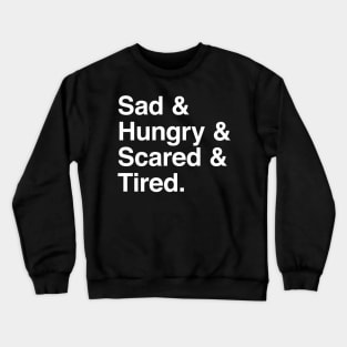 Sad & Hungry & Scared & Tired Crewneck Sweatshirt